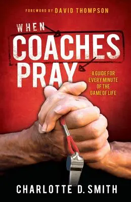 Quand les entraîneurs prient : Un guide pour chaque minute du jeu de la vie - When Coaches Pray: A Guide for Every Minute of the Game of Life