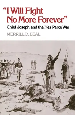 Je ne me battrai plus jamais » : Le chef Joseph et la guerre des Nez Perce ». - I Will Fight No More Forever