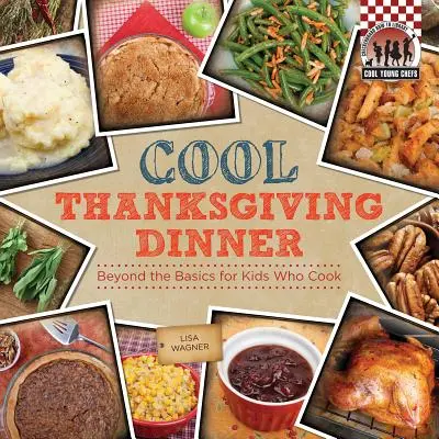 Cool Thanksgiving Dinner : Les enfants qui cuisinent : Au-delà de l'essentiel pour les enfants qui cuisinent - Cool Thanksgiving Dinner: Beyond the Basics for Kids Who Cook: Beyond the Basics for Kids Who Cook