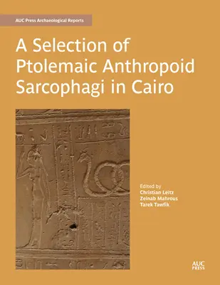 Une sélection de sarcophages anthropoïdes ptolémaïques au Caire - A Selection of Ptolemaic Anthropoid Sarcophagi in Cairo
