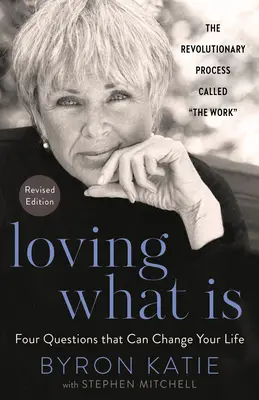 Aimer ce qui est, édition révisée : Quatre questions qui peuvent changer votre vie - Loving What Is, Revised Edition: Four Questions That Can Change Your Life