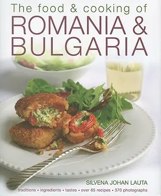 La cuisine roumaine et bulgare : traditions, ingrédients, goûts, plus de 65 recettes, 370 photographies - The Food & Cooking of Romania & Bulgaria: Traditions, Ingredients, Tastes, Over 65 Recipes, 370 Photographs