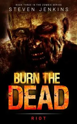 Burn The Dead : Riot (Troisième tome de la saga des zombies) - Burn The Dead: Riot (Book Three In The Zombie Saga)