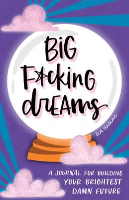 Big F*cking Dreams : Un journal pour construire votre avenir le plus radieux - Big F*cking Dreams: A Journal for Building Your Brightest Damn Future