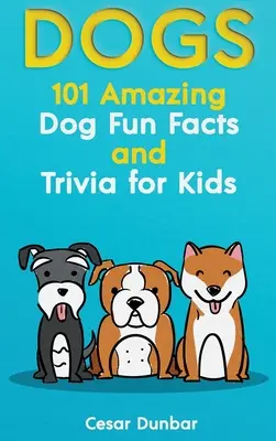 Chiens : 101 faits amusants et anecdotes sur les chiens pour les enfants - Apprenez à aimer et à dresser le chien parfait (AVEC 40+ PHOTOS !) - Dogs: 101 Amazing Dog Fun Facts And Trivia For Kids - Learn To Love and Train The Perfect Dog (WITH 40+ PHOTOS!)