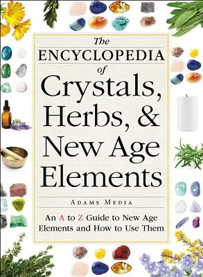 L'encyclopédie des cristaux, des herbes et des éléments du Nouvel Âge : Un guide de A à Z des éléments du Nouvel Âge et de leur utilisation - The Encyclopedia of Crystals, Herbs, and New Age Elements: An A to Z Guide to New Age Elements and How to Use Them