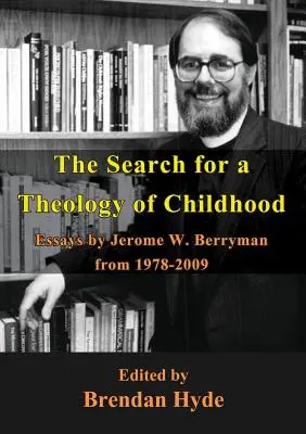 La recherche d'une théologie de l'enfance : Essais de Jerome W. Berryman de 1978 à 2009 - The Search for a Theology of Childhood: Essays by Jerome W. Berryman from 1978-2009