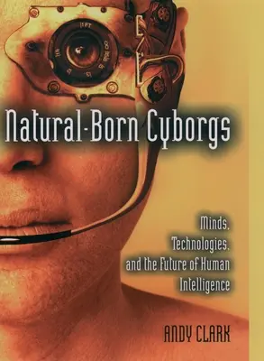 Les cyborgs naturels : L'esprit, les technologies et l'avenir de l'intelligence humaine - Natural-Born Cyborgs: Minds, Technologies, and the Future of Human Intelligence