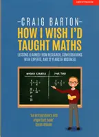 Comment j'aurais aimé enseigner les mathématiques - Réflexions sur la recherche, conversations avec des experts, et 12 ans d'erreurs - How I Wish I Had Taught Maths - Reflections on research, conversations with experts, and 12 years of mistakes