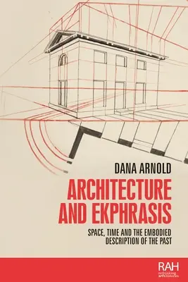 Architecture et ekphrasis : Espace, temps et description incarnée du passé - Architecture and Ekphrasis: Space, Time and the Embodied Description of the Past