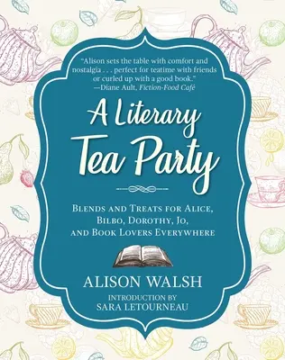 Un thé littéraire : Mélanges et friandises pour Alice, Bilbo, Dorothy, Jo et tous les amoureux des livres. - A Literary Tea Party: Blends and Treats for Alice, Bilbo, Dorothy, Jo, and Book Lovers Everywhere