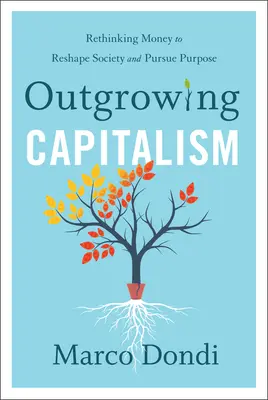 Dépasser le capitalisme : Repenser l'argent pour remodeler la société et poursuivre un but - Outgrowing Capitalism: Rethinking Money to Reshape Society and Pursue Purpose