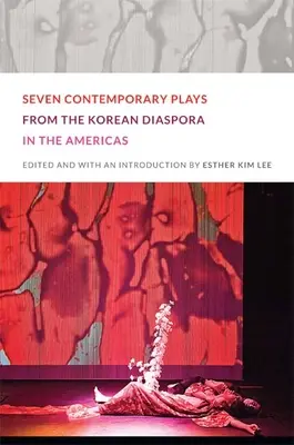 Sept pièces contemporaines de la diaspora coréenne aux Amériques - Seven Contemporary Plays from the Korean Diaspora in the Americas