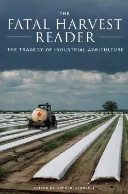 Le lecteur de Fatal Harvest : La tragédie de l'agriculture industrielle - The Fatal Harvest Reader: The Tragedy of Industrial Agriculture