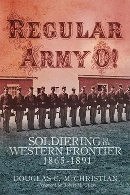 Armée régulière O ! Soldats à la frontière de l'Ouest, 1865-1891 - Regular Army O!: Soldiering on the Western Frontier, 1865-1891