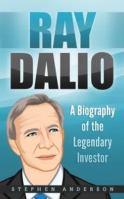 Ray Dalio : Une biographie de l'investisseur légendaire - Ray Dalio: A Biography of the Legendary Investor