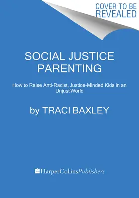 Social Justice Parenting : Comment élever des enfants compatissants, antiracistes et épris de justice dans un monde injuste - Social Justice Parenting: How to Raise Compassionate, Anti-Racist, Justice-Minded Kids in an Unjust World