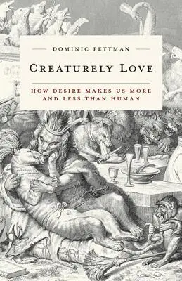 Creaturely Love, 42 : Comment le désir nous rend plus et moins qu'humains - Creaturely Love, 42: How Desire Makes Us More and Less Than Human