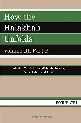 Comment la Halakha se déploie, Volume III, Partie B - How the Halakhah Unfolds, Volume III, Part B