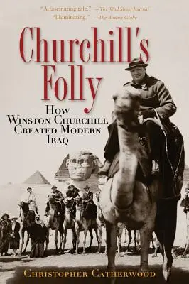 La folie de Churchill : comment Winston Churchill a créé l'Irak moderne - Churchill's Folly: How Winston Churchill Created Modern Iraq