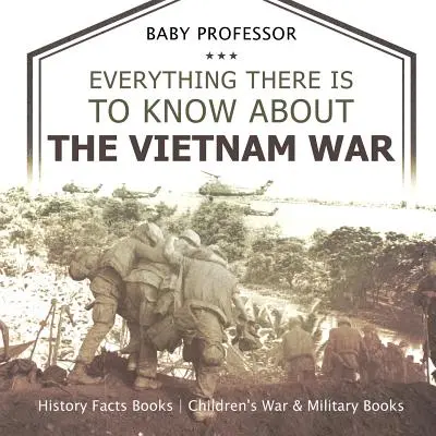 Tout ce qu'il faut savoir sur la guerre du Vietnam - Livres d'histoire et de faits Livres pour enfants sur la guerre et l'armée - Everything There Is to Know about the Vietnam War - History Facts Books Children's War & Military Books