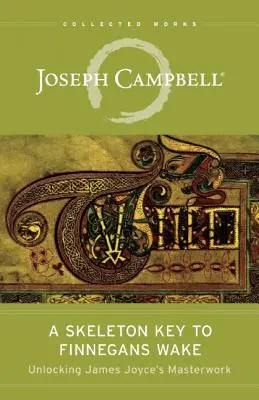 La clef de voûte de Finnegans Wake : comment débloquer l'œuvre maîtresse de James Joyce - A Skeleton Key to Finnegans Wake: Unlocking James Joyce's Masterwork