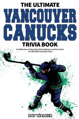 L'ultime livre d'anecdotes sur les Canucks de Vancouver : Une collection de quiz et de faits amusants pour les fans inconditionnels des Canucks ! - The Ultimate Vancouver Canucks Trivia Book: A Collection of Amazing Trivia Quizzes and Fun Facts for Die-Hard Canucks Fans!