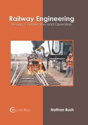 Ingénierie ferroviaire : Conception, construction et exploitation - Railway Engineering: Design, Construction and Operation