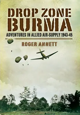 Drop Zone Burma : Aventures dans le ravitaillement aérien allié 1942-45 - Drop Zone Burma: Adventures in Allied Air Supply 1942-45