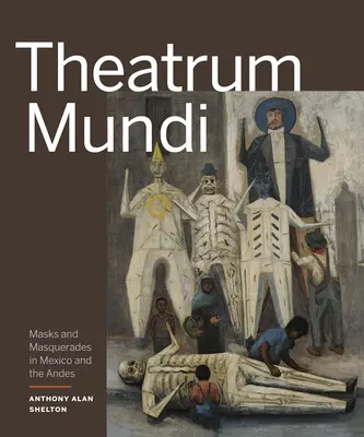 Theatrum Mundi : Masques et mascarades au Mexique et dans les Andes - Theatrum Mundi: Masks and Masquerades in Mexico and the Andes