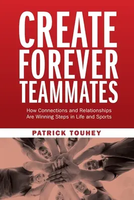 Créer des coéquipiers pour toujours : Comment les liens et les relations sont des étapes gagnantes dans la vie et le sport - Create Forever Teammates: How Connections and Relationships Are Winning Steps in Life and Sports