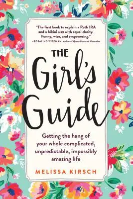 Le guide de la fille : La vie compliquée, imprévisible et incroyablement surprenante. - The Girl's Guide: Getting the Hang of Your Whole Complicated, Unpredictable, Impossibly Amazing Life