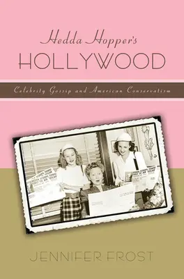 Hedda Hopperas Hollywood : Les potins des célébrités et le conservatisme américain - Hedda Hopperas Hollywood: Celebrity Gossip and American Conservatism