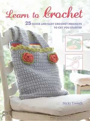 Apprendre à crocheter : 25 projets de crochet rapides et faciles à réaliser pour débuter - Learn to Crochet: 25 Quick and Easy Crochet Projects to Get You Started