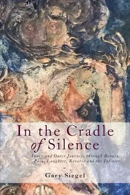 Dans le berceau du silence : Voyages intérieurs et extérieurs à travers la beauté, la douleur, le rire, la rêverie et l'infini - In the Cradle of Silence: Inner and Outer Journeys through Beauty, Pain, Laughter, Reverie and the Infinite