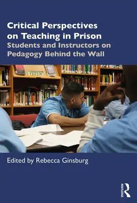 Perspectives critiques sur l'enseignement en prison : Étudiants et instructeurs sur la pédagogie derrière le mur - Critical Perspectives on Teaching in Prison: Students and Instructors on Pedagogy Behind the Wall