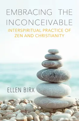 Embrasser l'inconcevable : Pratique interspirituelle du zen et du christianisme - Embracing the Inconceivable: Interspiritual Practice of Zen and Christianity