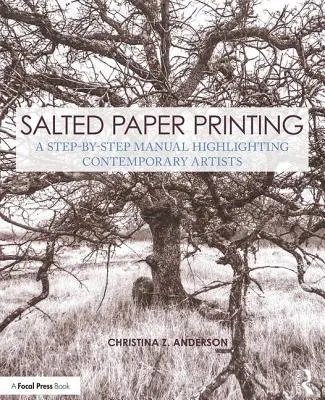 Impression sur papier salé : Un manuel pas à pas qui met en lumière des artistes contemporains - Salted Paper Printing: A Step-By-Step Manual Highlighting Contemporary Artists