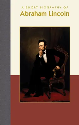 Brève biographie d'Abraham Lincoln - A Short Biography of Abraham Lincoln