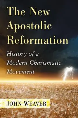 La Nouvelle Réforme Apostolique : Histoire d'un mouvement charismatique moderne - The New Apostolic Reformation: History of a Modern Charismatic Movement
