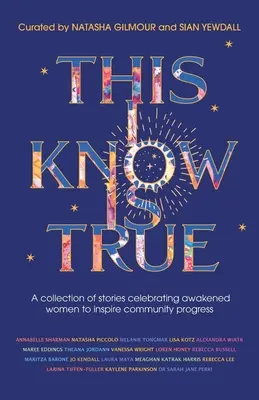 This I Know Is True : Une collection d'histoires célébrant des femmes éveillées pour inspirer le progrès de la communauté - This I Know Is True: A collection of stories celebrating awakened women to inspire community progress