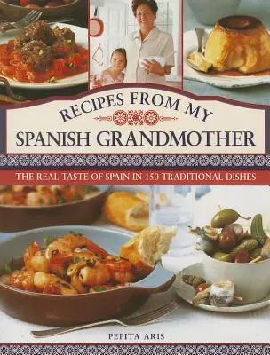 Recettes de ma grand-mère espagnole : Le vrai goût de l'Espagne en 150 plats traditionnels - Recipes from My Spanish Grandmother: The Real Taste of Spain in 150 Traditional Dishes