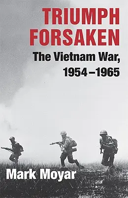 Triumph Forsaken : La guerre du Vietnam, 1954-1965 - Triumph Forsaken: The Vietnam War, 1954-1965