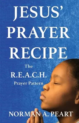 La recette de la prière de Jésus : Le modèle de prière R.E.A.C.H. - Jesus' Prayer Recipe: The R.E.A.C.H. Prayer Pattern