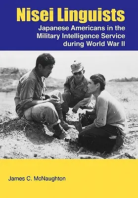 Nisei Linguists : Les Américains d'origine japonaise dans le service de renseignement militaire pendant la Seconde Guerre mondiale - Nisei Linguists: Japanese Americans in the Military Intelligence Service During World War II