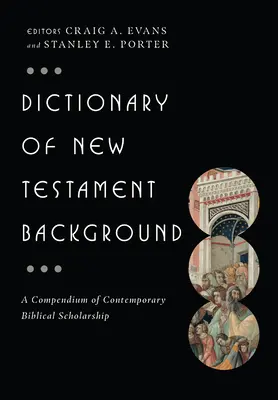 Dictionnaire de l'arrière-plan du Nouveau Testament : Un compendium de l'érudition biblique contemporaine - Dictionary of New Testament Background: A Compendium of Contemporary Biblical Scholarship