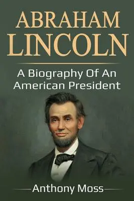 Abraham Lincoln : Biographie d'un président américain - Abraham Lincoln: A biography of an American President