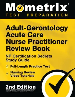 Le livre de révision de l'infirmière praticienne en soins aigus pour adultes et gérontologie - NP Certification Secrets Study Guide, Full-Length Practice Test, Nursing Review Video Tu - Adult-Gerontology Acute Care Nurse Practitioner Review Book - NP Certification Secrets Study Guide, Full-Length Practice Test, Nursing Review Video Tu