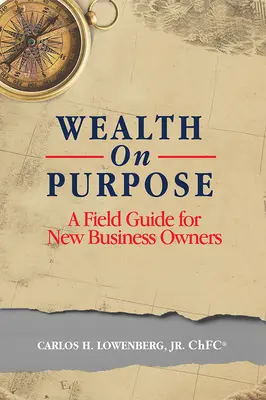 Wealth on Purpose : A Field Guide for New Business Owners (La richesse à bon escient : un guide pratique pour les nouveaux propriétaires d'entreprise) - Wealth on Purpose: A Field Guide for New Business Owners