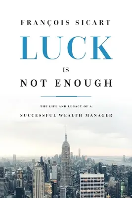 La chance ne suffit pas : La vie et l'héritage d'un gestionnaire de patrimoine prospère - Luck Is Not Enough: The Life and Legacy of a Successful Wealth Manager